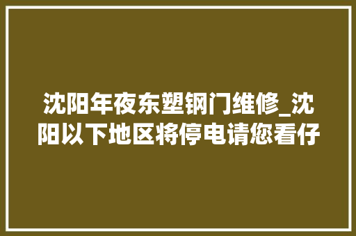 沈阳年夜东塑钢门维修_沈阳以下地区将停电请您看仔细