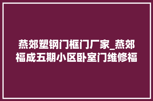 燕郊塑钢门框门厂家_燕郊福成五期小区卧室门维修福成五期