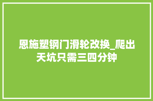 恩施塑钢门滑轮改换_爬出天坑只需三四分钟