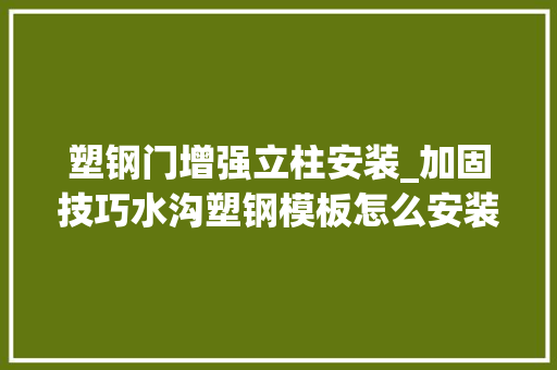 塑钢门增强立柱安装_加固技巧水沟塑钢模板怎么安装