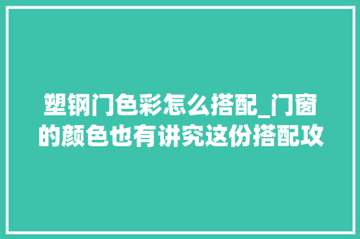 塑钢门色彩怎么搭配_门窗的颜色也有讲究这份搭配攻略快收下