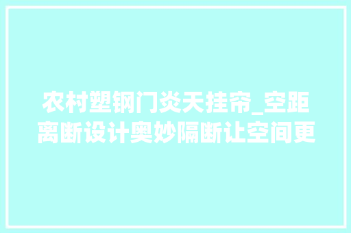 农村塑钢门炎天挂帘_空距离断设计奥妙隔断让空间更显扩容感