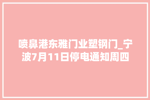 喷鼻港东雅门业塑钢门_宁波7月11日停电通知周四