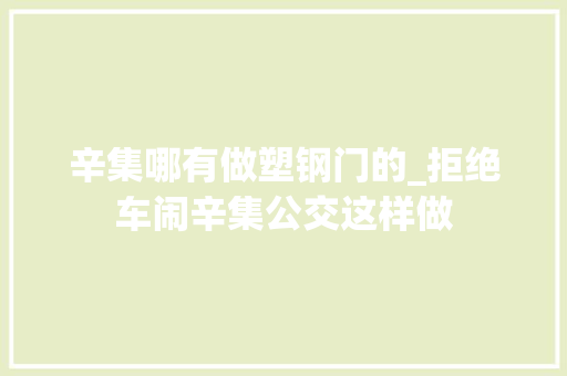 辛集哪有做塑钢门的_拒绝车闹辛集公交这样做