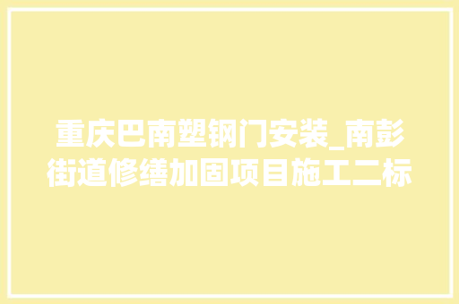 重庆巴南塑钢门安装_南彭街道修缮加固项目施工二标段招标
