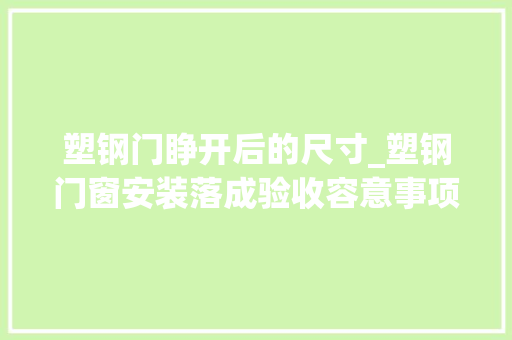 塑钢门睁开后的尺寸_塑钢门窗安装落成验收容意事项