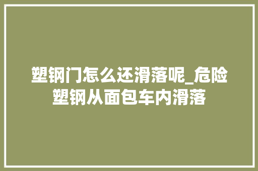 塑钢门怎么还滑落呢_危险塑钢从面包车内滑落