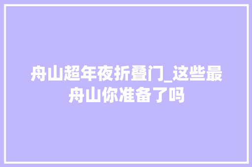 舟山超年夜折叠门_这些最舟山你准备了吗