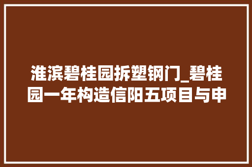 淮滨碧桂园拆塑钢门_碧桂园一年构造信阳五项目与申城共创美好生活图