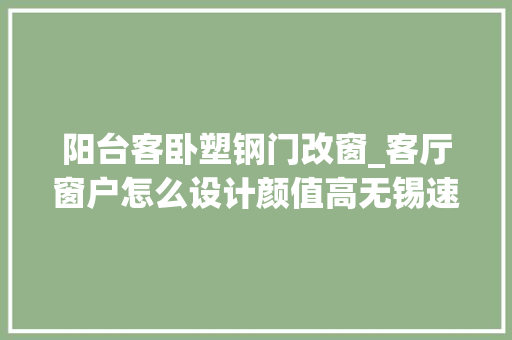阳台客卧塑钢门改窗_客厅窗户怎么设计颜值高无锡速美超级家美图赏析