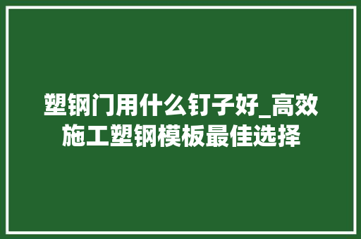 塑钢门用什么钉子好_高效施工塑钢模板最佳选择
