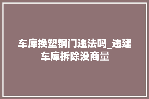 车库换塑钢门违法吗_违建车库拆除没商量