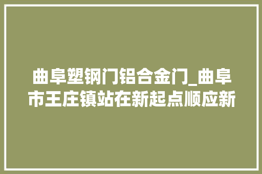曲阜塑钢门铝合金门_曲阜市王庄镇站在新起点顺应新常态实现新成长