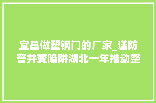 宜昌做塑钢门的厂家_谨防窨井变陷阱湖北一年推动整治18万处窨井盖隐患