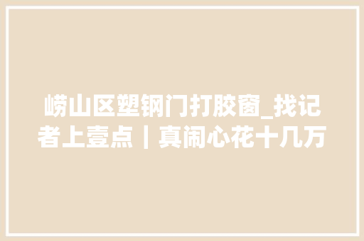 崂山区塑钢门打胶窗_找记者上壹点｜真闹心花十几万装修的阳光房一下雨就变水帘洞