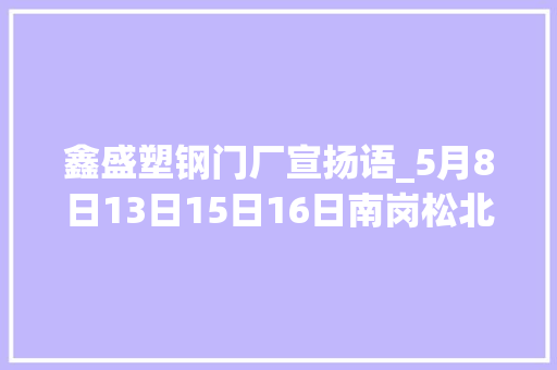 鑫盛塑钢门厂宣扬语_5月8日13日15日16日南岗松北呼兰部分区域停电
