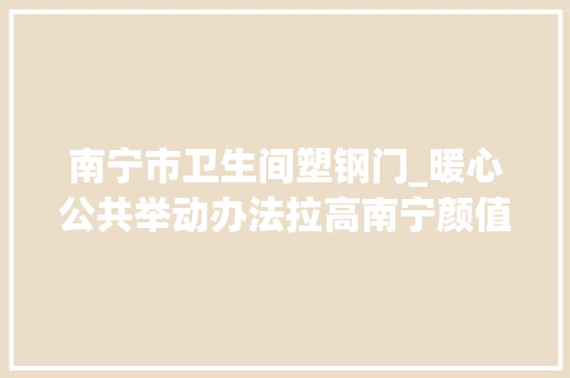 南宁市卫生间塑钢门_暖心公共举动办法拉高南宁颜值