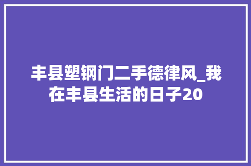 丰县塑钢门二手德律风_我在丰县生活的日子20