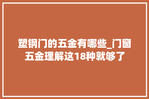 塑钢门的五金有哪些_门窗五金理解这18种就够了