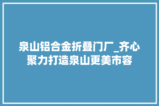 泉山铝合金折叠门厂_齐心聚力打造泉山更美市容