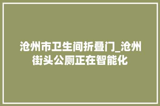 沧州市卫生间折叠门_沧州街头公厕正在智能化