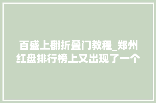 百盛上翻折叠门教程_郑州红盘排行榜上又出现了一个强手