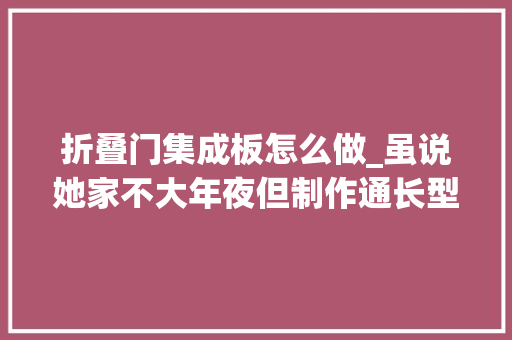 折叠门集成板怎么做_虽说她家不大年夜但制作通长型卡座美观又实用是小户型装修典范