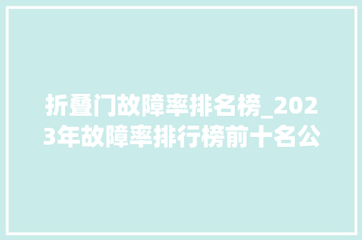 折叠门故障率排名榜_2023年故障率排行榜前十名公布5万起品格最高缺陷起码