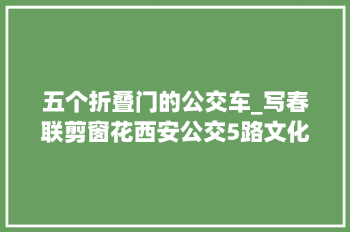 五个折叠门的公交车_写春联剪窗花西安公交5路文化大年夜巴年味浓