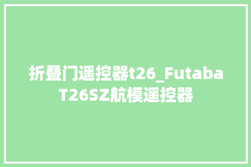 折叠门遥控器t26_FutabaT26SZ航模遥控器