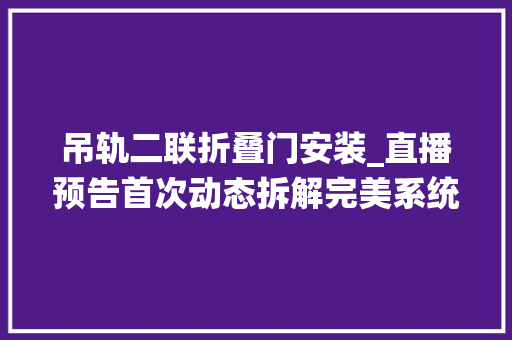 吊轨二联折叠门安装_直播预告首次动态拆解完美系统什物成品分娩安装一看就懂