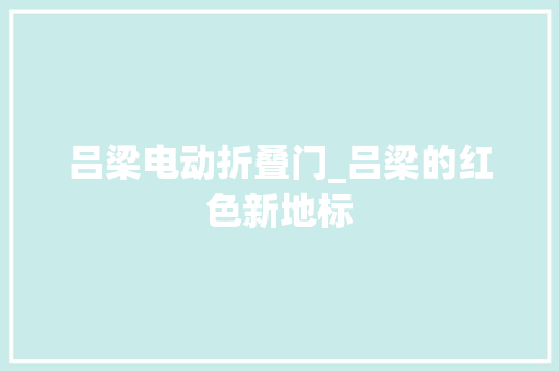 吕梁电动折叠门_吕梁的红色新地标