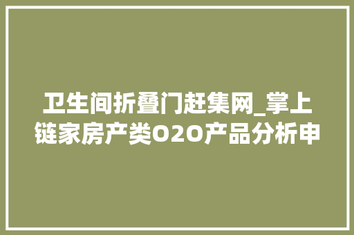 卫生间折叠门赶集网_掌上链家房产类O2O产品分析申报