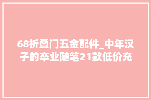 68折叠门五金配件_中年汉子的卒业随笔21款低价充电头评测体验万字长文百图