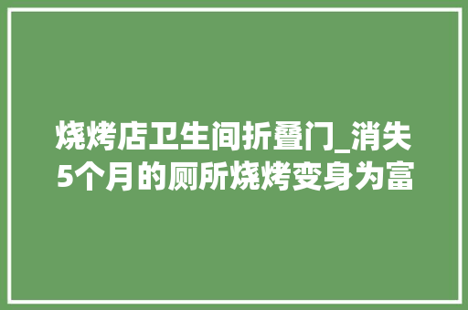 烧烤店卫生间折叠门_消失5个月的厕所烧烤变身为富华酒店后照样原来的味道吗