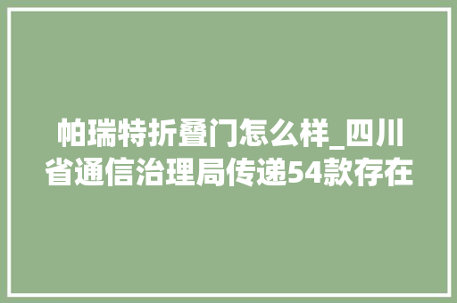 帕瑞特折叠门怎么样_四川省通信治理局传递54款存在问题的应用软件名单