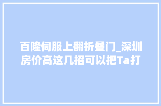 百隆伺服上翻折叠门_深圳房价高这几招可以把Ta打骨折