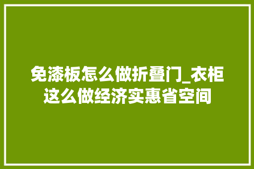 免漆板怎么做折叠门_衣柜这么做经济实惠省空间