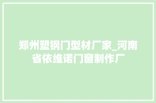 郑州塑钢门型材厂家_河南省依维诺门窗制作厂