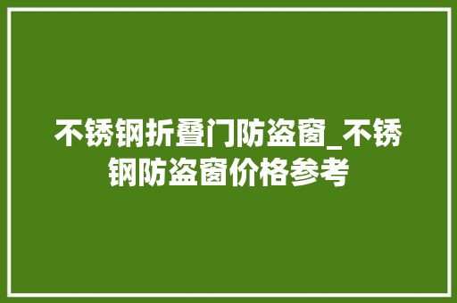 不锈钢折叠门防盗窗_不锈钢防盗窗价格参考