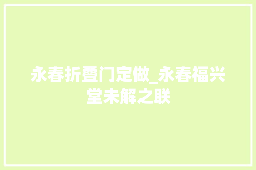 永春折叠门定做_永春福兴堂未解之联