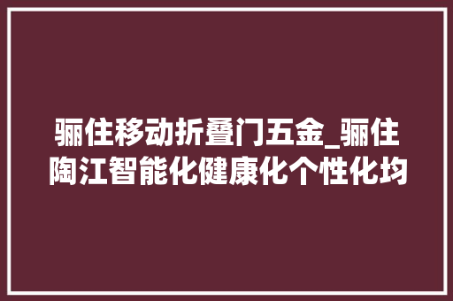 骊住移动折叠门五金_骊住陶江智能化健康化个性化均已成为家装行业的变革趋势