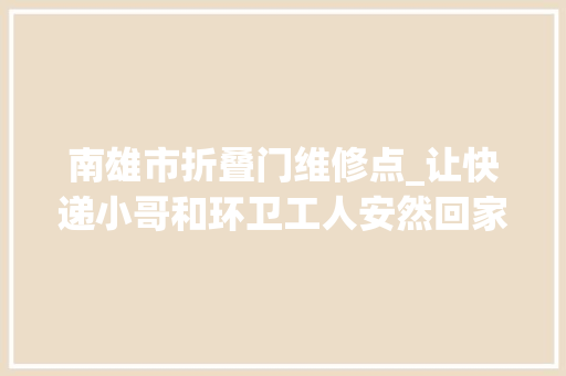 南雄市折叠门维修点_让快递小哥和环卫工人安然回家