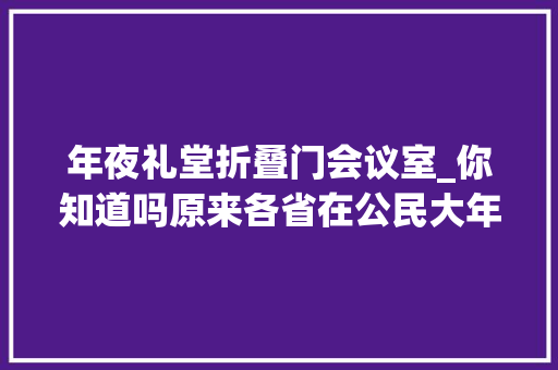 年夜礼堂折叠门会议室_你知道吗原来各省在公民大年夜会堂都有各自的会议室
