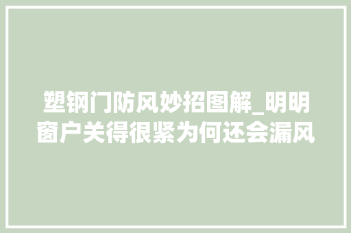 塑钢门防风妙招图解_明明窗户关得很紧为何还会漏风教你精确做法不进冷风还隔音