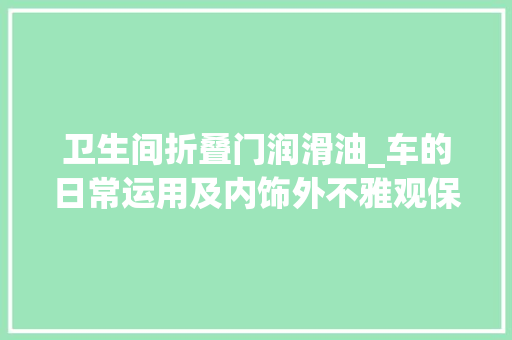 卫生间折叠门润滑油_车的日常运用及内饰外不雅观保养小技巧