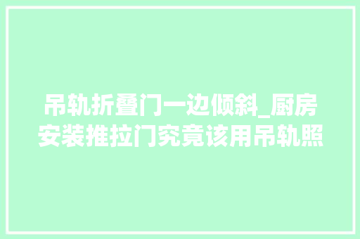 吊轨折叠门一边倾斜_厨房安装推拉门究竟该用吊轨照样地轨看完再选不会错