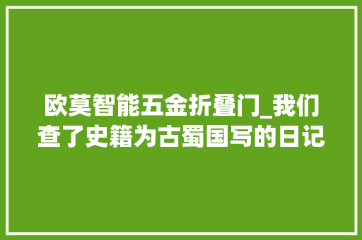 欧莫智能五金折叠门_我们查了史籍为古蜀国写的日记解密三星堆的前传续集
