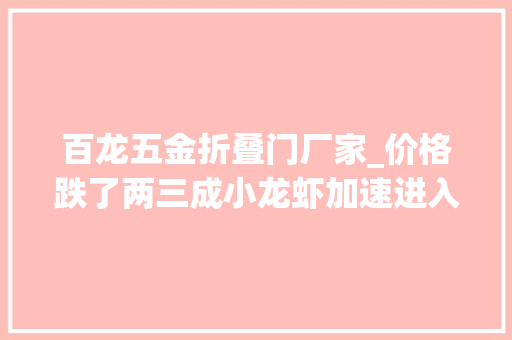 百龙五金折叠门厂家_价格跌了两三成小龙虾加速进入庶平易近家
