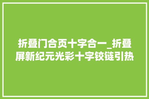 折叠门合页十字合一_折叠屏新纪元光彩十字铰链引热议